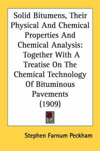 Cover image for Solid Bitumens, Their Physical and Chemical Properties and Chemical Analysis: Together with a Treatise on the Chemical Technology of Bituminous Pavements (1909)