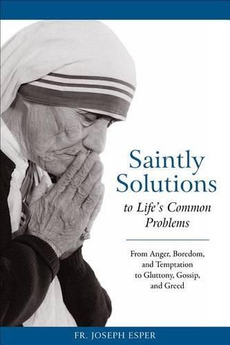 Cover image for Saintly Solutions to Life's Common Problems: From Anger, Boredom and Temptation to Gluttory, Gossip and Greed