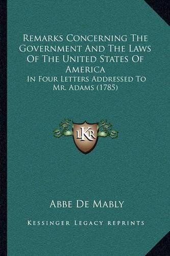 Remarks Concerning the Government and the Laws of the United States of America: In Four Letters Addressed to Mr. Adams (1785)