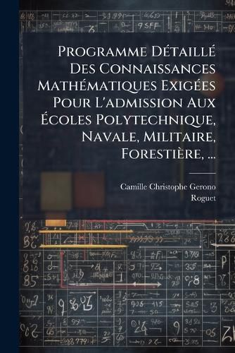 Cover image for Programme DA(c)taillA(c) Des Connaissances MathA(c)matiques ExigA(c)es Pour L'admission Aux Acoles Polytechnique, Navale, Militaire, Forestiere, ...