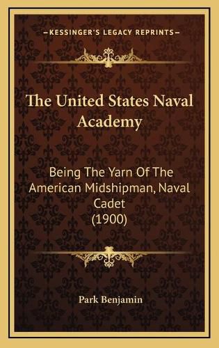 Cover image for The United States Naval Academy: Being the Yarn of the American Midshipman, Naval Cadet (1900)