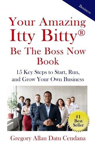 Cover image for Your Amazing Itty Bitty(R) Be the Boss Now Book: 15 Key Steps to Start, Run, and Grow Your Own Business