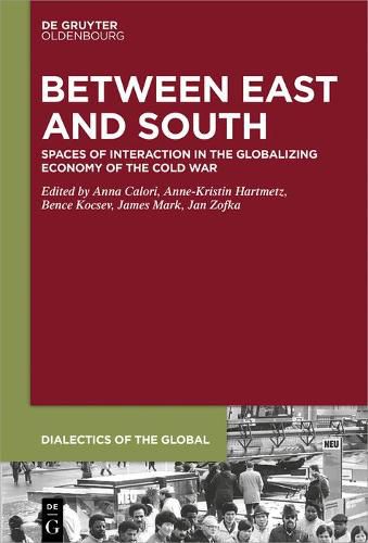 Cover image for Between East and South: Spaces of Interaction in the Globalizing Economy of the Cold War