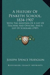 Cover image for A History of Penketh School, 1834-1907: With the Addition of a List of Teachers and Officers, and a List of Scholars (1907)