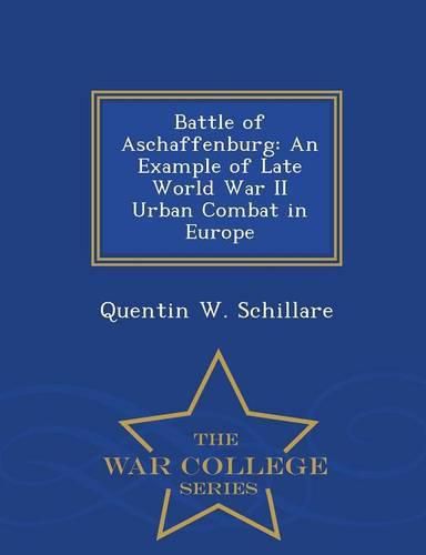 Cover image for Battle of Aschaffenburg: An Example of Late World War II Urban Combat in Europe - War College Series