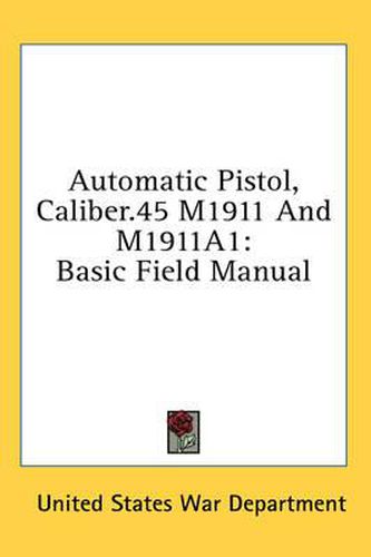 Automatic Pistol, Caliber.45 M1911 and M1911a1: Basic Field Manual