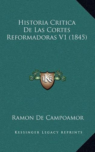 Cover image for Historia Critica de Las Cortes Reformadoras V1 (1845)