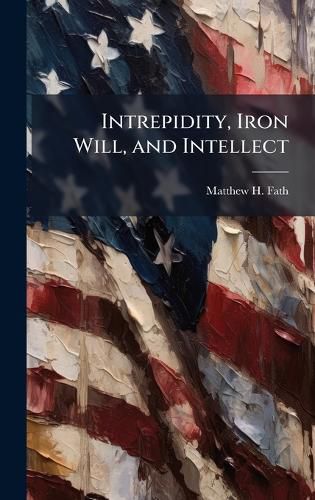 Cover image for Intrepidity, Iron Will, and Intellect
