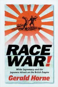 Cover image for Race War!: White Supremacy and the Japanese Attack on the British Empire