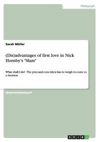 Cover image for (Dis)advantages of first love in Nick Hornby's  Slam: What shall I do? - The pros and cons Alicia has to weigh to come to a decision