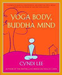 Cover image for Yoga Body, Buddha Mind: A Complete Manual for Spiritual and Physical Well-Being from the Founder of the Om Yoga Centre