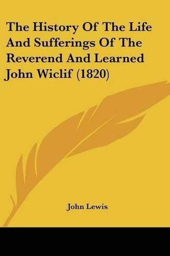 Cover image for The History Of The Life And Sufferings Of The Reverend And Learned John Wiclif (1820)