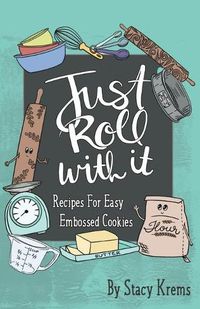 Cover image for Just Roll with It; Recipes for Easy Embossed Cookies