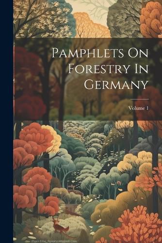Cover image for Pamphlets On Forestry In Germany; Volume 1