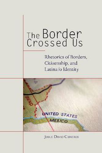 Cover image for The Border Crossed Us: Rhetorics of Borders, Citizenship, and Latina/o Identity