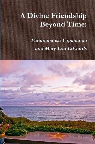 Cover image for A Divine Friendship Beyond Time: Paramahansa Yogananda and Mary Lou Edwards