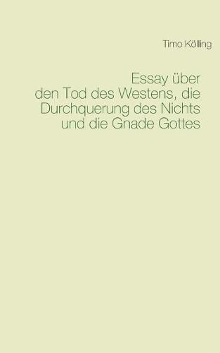 Cover image for Essay uber den Tod des Westens, die Durchquerung des Nichts und die Gnade Gottes