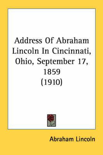 Cover image for Address of Abraham Lincoln in Cincinnati, Ohio, September 17, 1859 (1910)