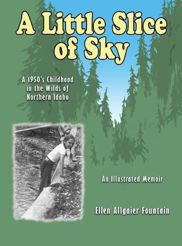 Cover image for A Little Slice of Sky: A 1950's Childhood in the Wilds of Northern Idaho