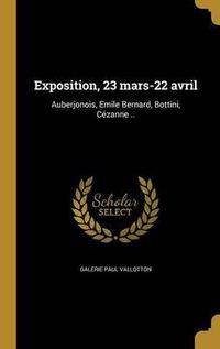 Cover image for Exposition, 23 Mars-22 Avril: Auberjonois, Emile Bernard, Bottini, Cezanne ..