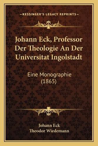 Cover image for Johann Eck, Professor Der Theologie an Der Universitat Ingolstadt: Eine Monographie (1865)