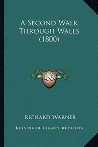 Cover image for A Second Walk Through Wales (1800) a Second Walk Through Wales (1800)