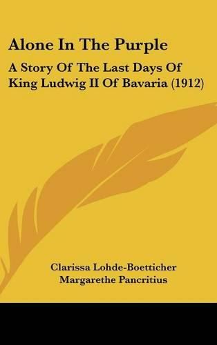 Cover image for Alone in the Purple: A Story of the Last Days of King Ludwig II of Bavaria (1912)