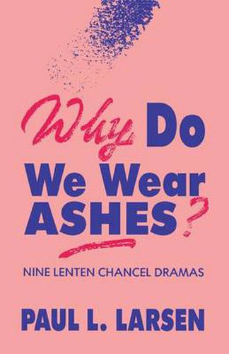 Cover image for Why Do We Wear Ashes?: Nine Lenten Chancel Dramas