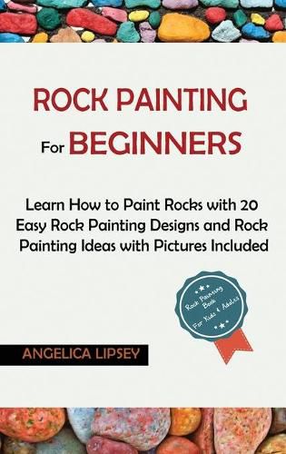 Cover image for Rock Painting for Beginners: Learn How to Paint Rocks with 20 Easy Rock Painting Designs and Rock Painting Ideas with Pictures Included Rock Painting Book for Kids and Adults