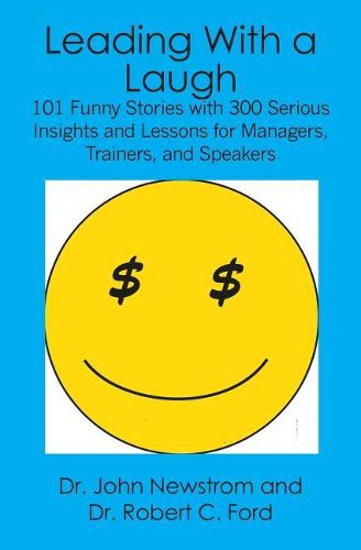 Cover image for Leading With a Laugh: 101 Funny Stories with 300 Serious Insights and Lessons for Managers, Trainers, and Speakers