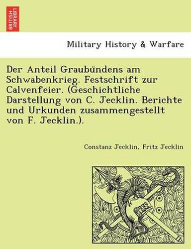 Cover image for Der Anteil Graubu Ndens Am Schwabenkrieg. Festschrift Zur Calvenfeier. (Geschichtliche Darstellung Von C. Jecklin. Berichte Und Urkunden Zusammengestellt Von F. Jecklin.).