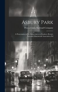 Cover image for Asbury Park; a Presentation of its Attractions as a Seashore Resort; National Educational Association Ed