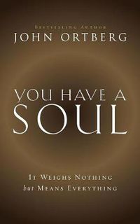 Cover image for You Have a Soul: It Weighs Nothing but Means Everything