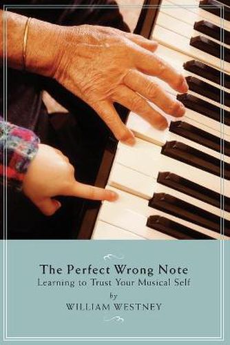 Cover image for The Perfect Wrong Note: Learning to Trust Your Musical Self