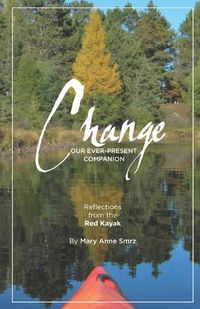 Cover image for Change, Our Ever-Present Companion: Reflections from the Red Kayak