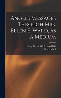 Cover image for Angels Messages Through Mrs. Ellen E. Ward, as a Medium