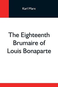 Cover image for The Eighteenth Brumaire Of Louis Bonaparte