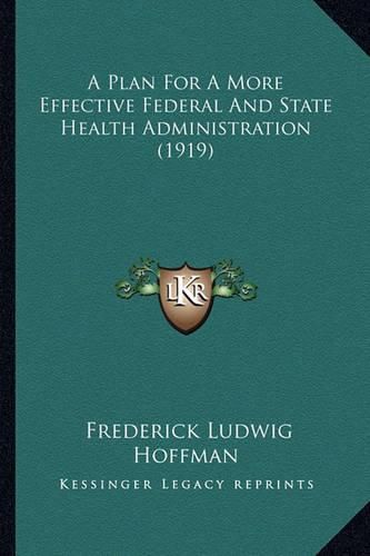 Cover image for A Plan for a More Effective Federal and State Health Administration (1919)