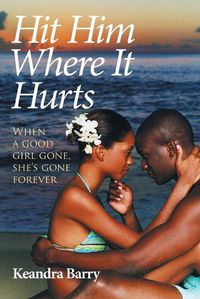 Cover image for Hit Him Where It Hurts: When a good girl gone, she's gone forever