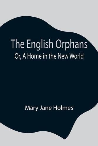 Cover image for The English Orphans; Or, A Home in the New World