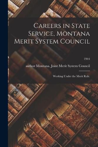 Cover image for Careers in State Service, Montana Merit System Council: Working Under the Merit Rule.; 1944