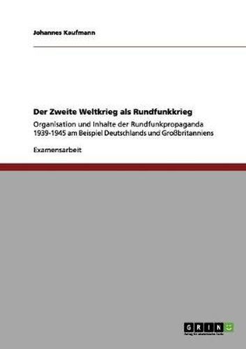 Cover image for Der Zweite Weltkrieg als Rundfunkkrieg: Organisation und Inhalte der Rundfunkpropaganda 1939-1945 am Beispiel Deutschlands und Grossbritanniens