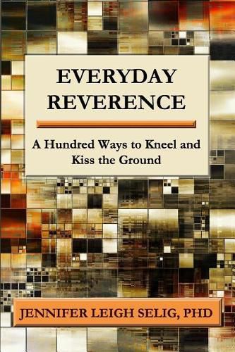 Everyday Reverence: A Hundred Ways to Kneel and Kiss the Ground