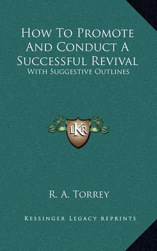 How to Promote and Conduct a Successful Revival: With Suggestive Outlines