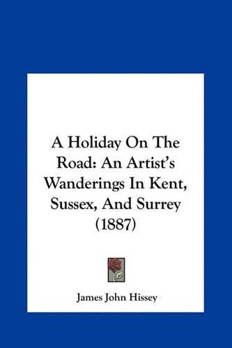 A Holiday on the Road: An Artist's Wanderings in Kent, Sussex, and Surrey (1887)