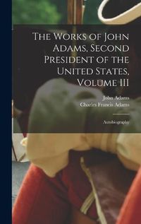 Cover image for The Works of John Adams, Second President of the United States, Volume III