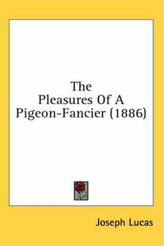 Cover image for The Pleasures of a Pigeon-Fancier (1886)