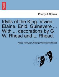 Cover image for Idylls of the King. Vivien. Elaine. Enid. Guinevere ... with ... Decorations by G. W. Rhead and L. Rhead.