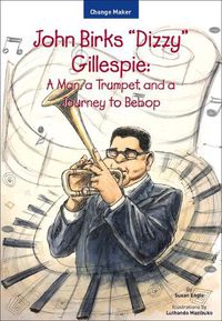 Cover image for John Birks  Dizzy  Gillespie: A Man, a Trumpet, and a Journey to Bebop