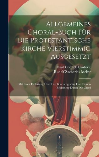 Cover image for Allgemeines Choral-buch Fuer Die Protestantische Kirche Vierstimmig Ausgesetzt